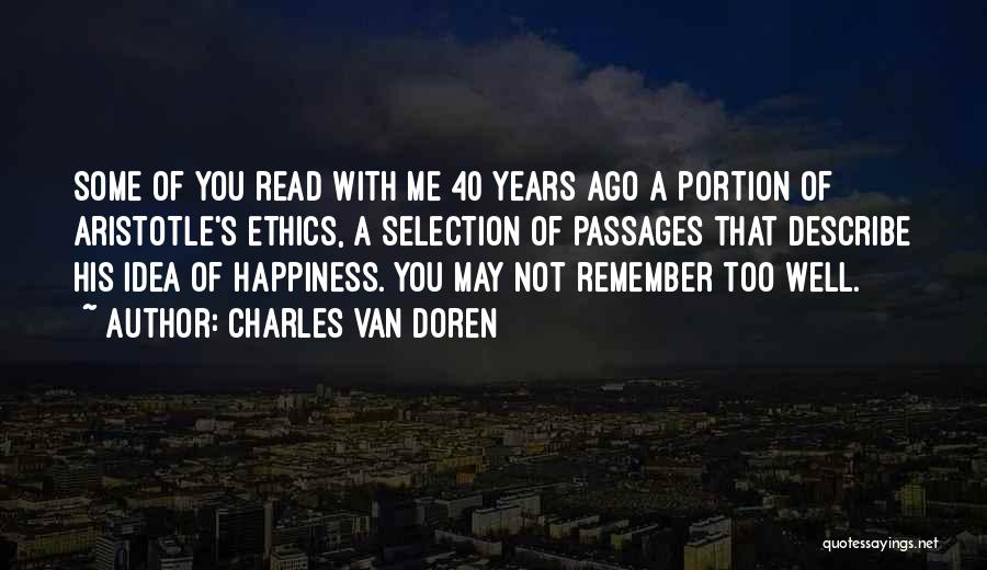 Charles Van Doren Quotes: Some Of You Read With Me 40 Years Ago A Portion Of Aristotle's Ethics, A Selection Of Passages That Describe