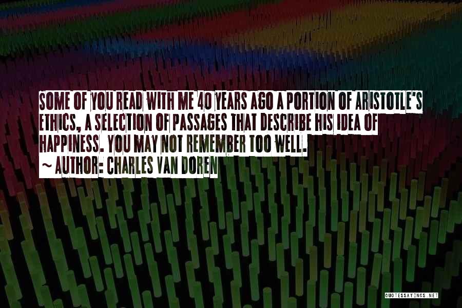 Charles Van Doren Quotes: Some Of You Read With Me 40 Years Ago A Portion Of Aristotle's Ethics, A Selection Of Passages That Describe