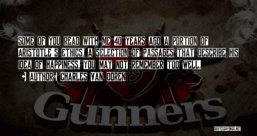 Charles Van Doren Quotes: Some Of You Read With Me 40 Years Ago A Portion Of Aristotle's Ethics, A Selection Of Passages That Describe