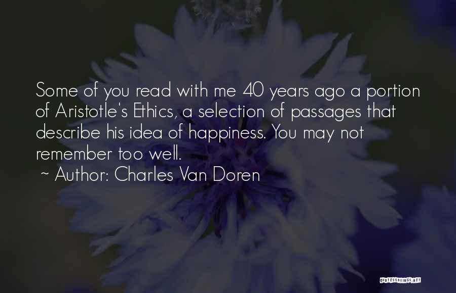 Charles Van Doren Quotes: Some Of You Read With Me 40 Years Ago A Portion Of Aristotle's Ethics, A Selection Of Passages That Describe
