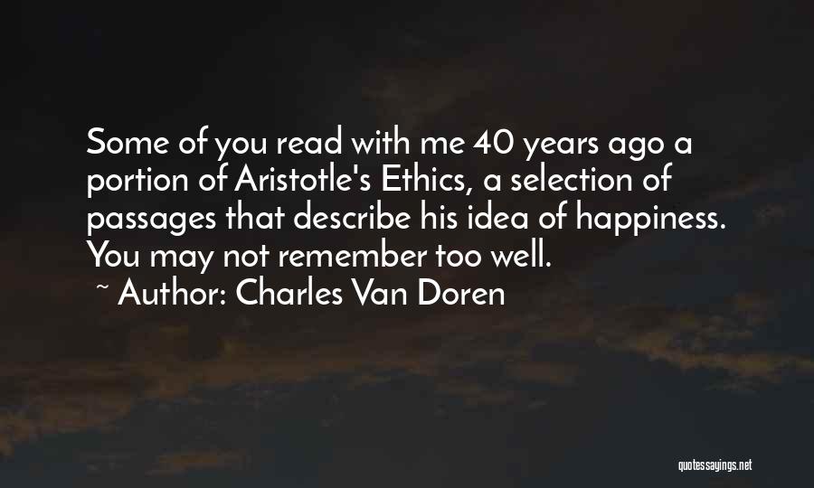 Charles Van Doren Quotes: Some Of You Read With Me 40 Years Ago A Portion Of Aristotle's Ethics, A Selection Of Passages That Describe