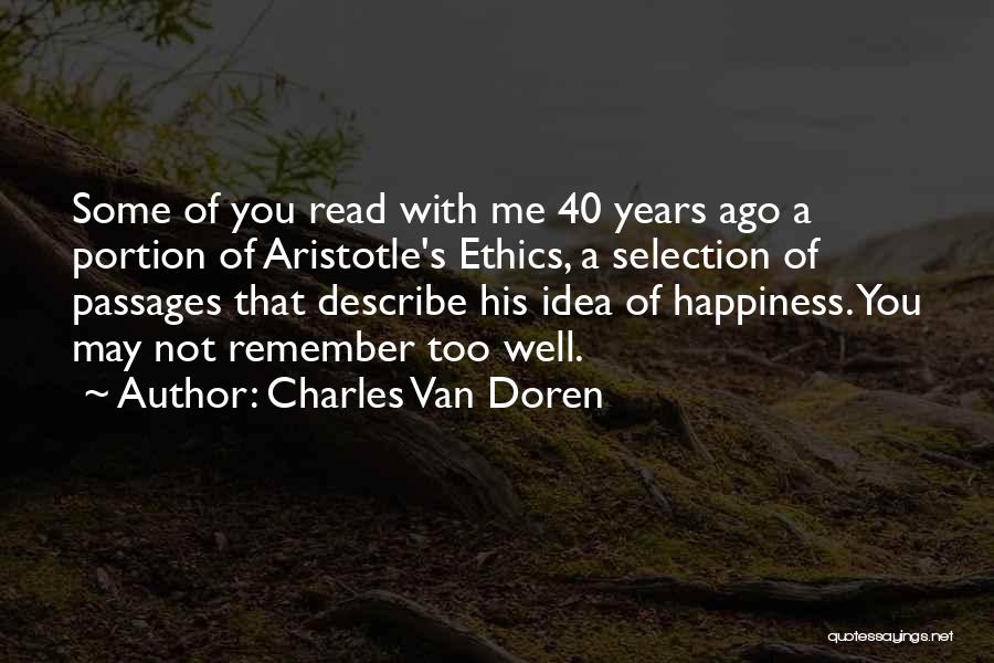 Charles Van Doren Quotes: Some Of You Read With Me 40 Years Ago A Portion Of Aristotle's Ethics, A Selection Of Passages That Describe