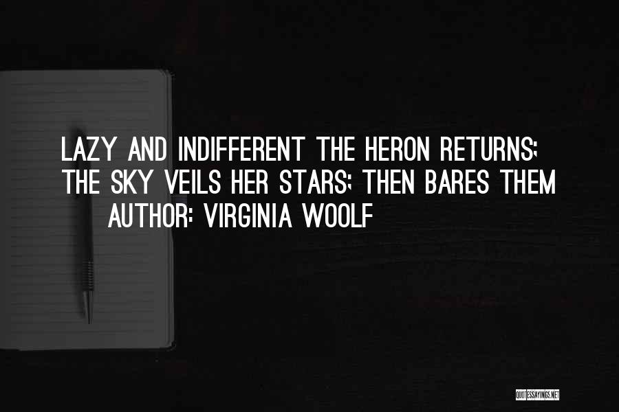 Virginia Woolf Quotes: Lazy And Indifferent The Heron Returns; The Sky Veils Her Stars; Then Bares Them