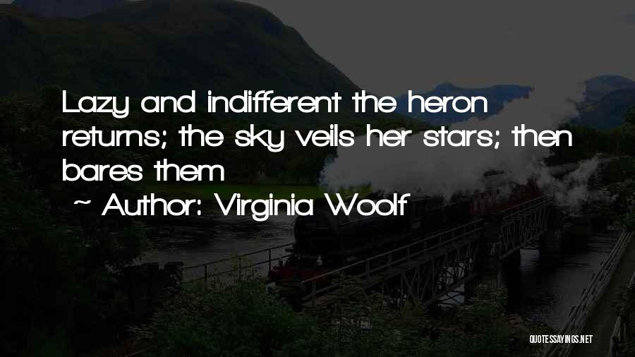 Virginia Woolf Quotes: Lazy And Indifferent The Heron Returns; The Sky Veils Her Stars; Then Bares Them