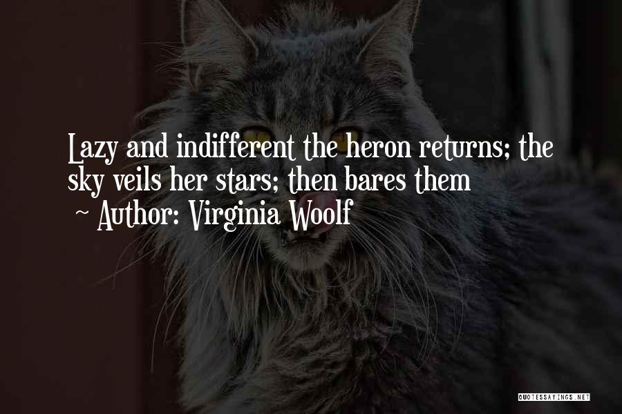 Virginia Woolf Quotes: Lazy And Indifferent The Heron Returns; The Sky Veils Her Stars; Then Bares Them