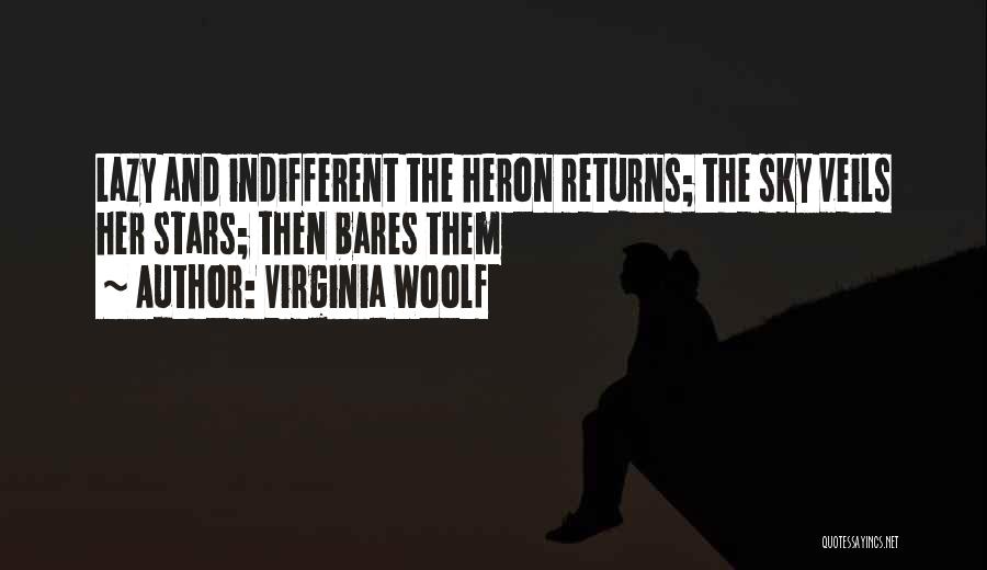 Virginia Woolf Quotes: Lazy And Indifferent The Heron Returns; The Sky Veils Her Stars; Then Bares Them