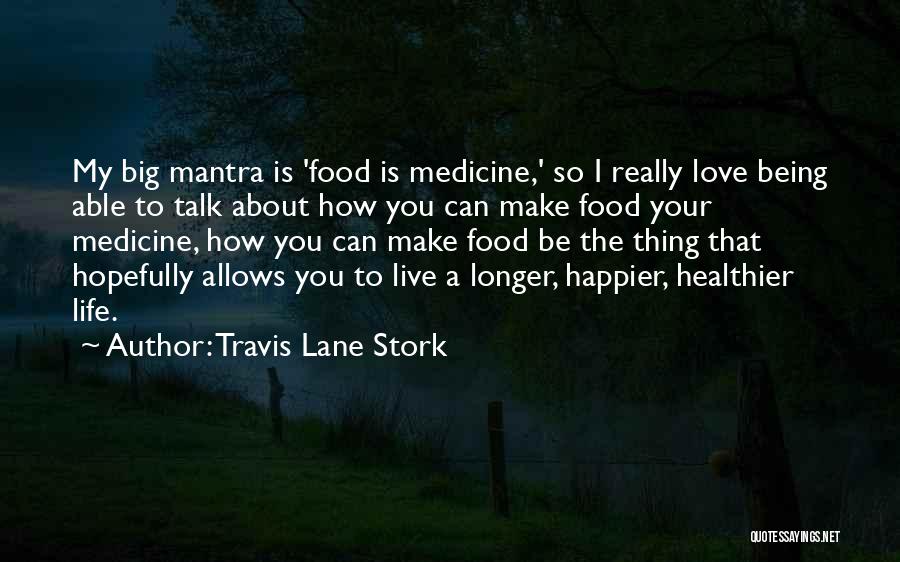 Travis Lane Stork Quotes: My Big Mantra Is 'food Is Medicine,' So I Really Love Being Able To Talk About How You Can Make