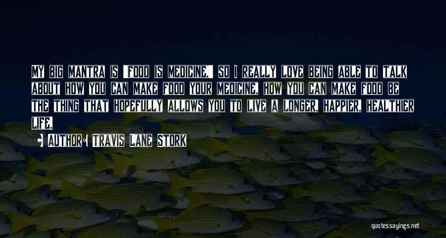 Travis Lane Stork Quotes: My Big Mantra Is 'food Is Medicine,' So I Really Love Being Able To Talk About How You Can Make