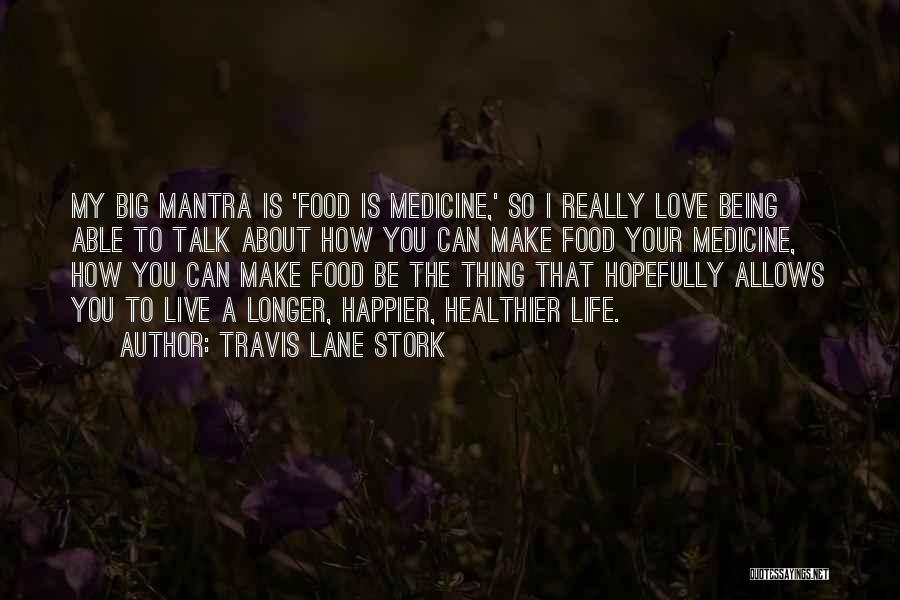 Travis Lane Stork Quotes: My Big Mantra Is 'food Is Medicine,' So I Really Love Being Able To Talk About How You Can Make