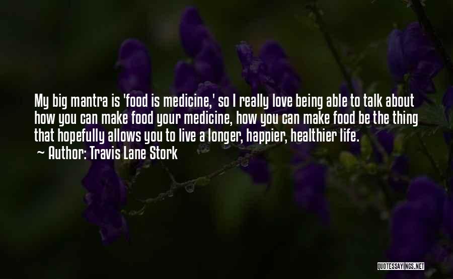 Travis Lane Stork Quotes: My Big Mantra Is 'food Is Medicine,' So I Really Love Being Able To Talk About How You Can Make