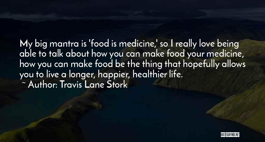 Travis Lane Stork Quotes: My Big Mantra Is 'food Is Medicine,' So I Really Love Being Able To Talk About How You Can Make