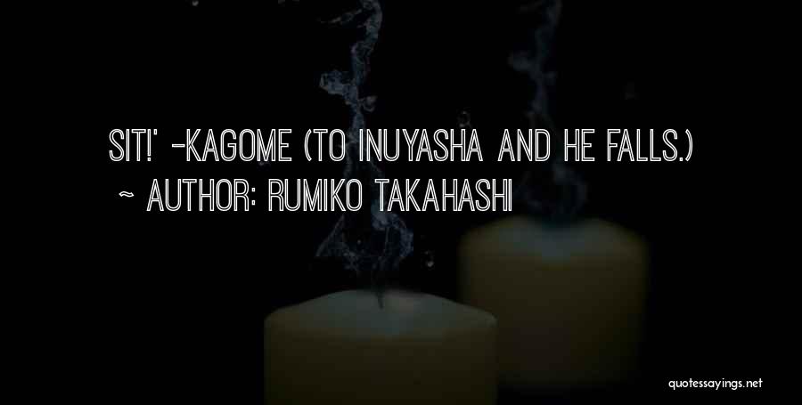 Rumiko Takahashi Quotes: Sit!' -kagome (to Inuyasha And He Falls.)