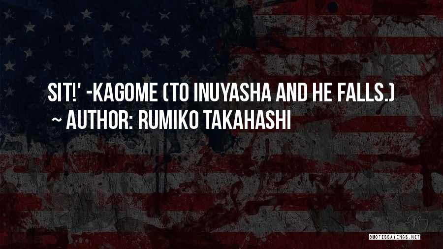 Rumiko Takahashi Quotes: Sit!' -kagome (to Inuyasha And He Falls.)