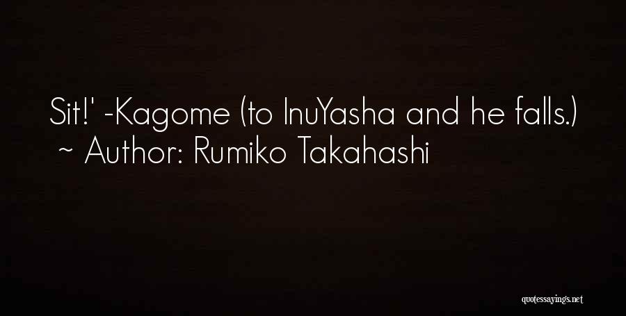 Rumiko Takahashi Quotes: Sit!' -kagome (to Inuyasha And He Falls.)