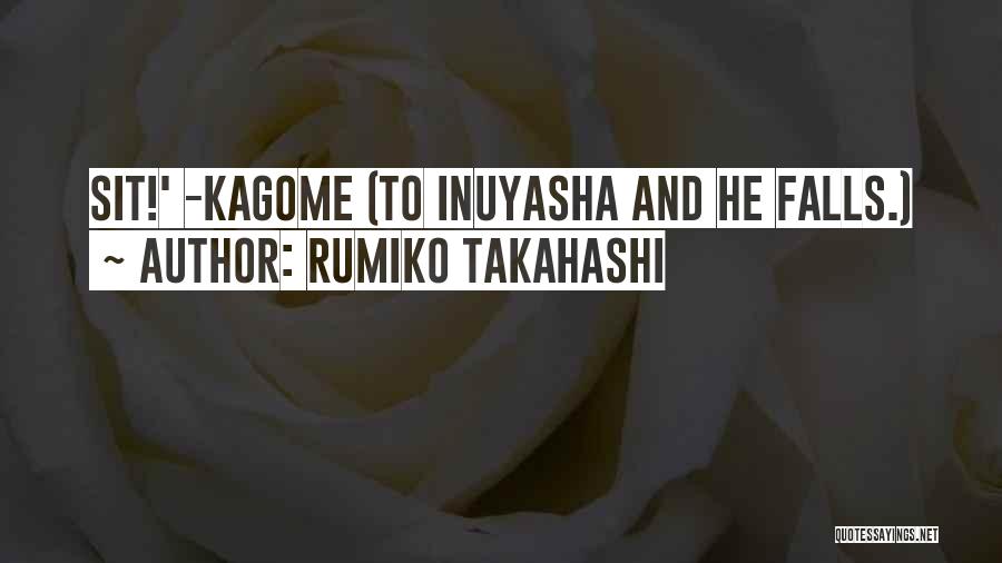 Rumiko Takahashi Quotes: Sit!' -kagome (to Inuyasha And He Falls.)
