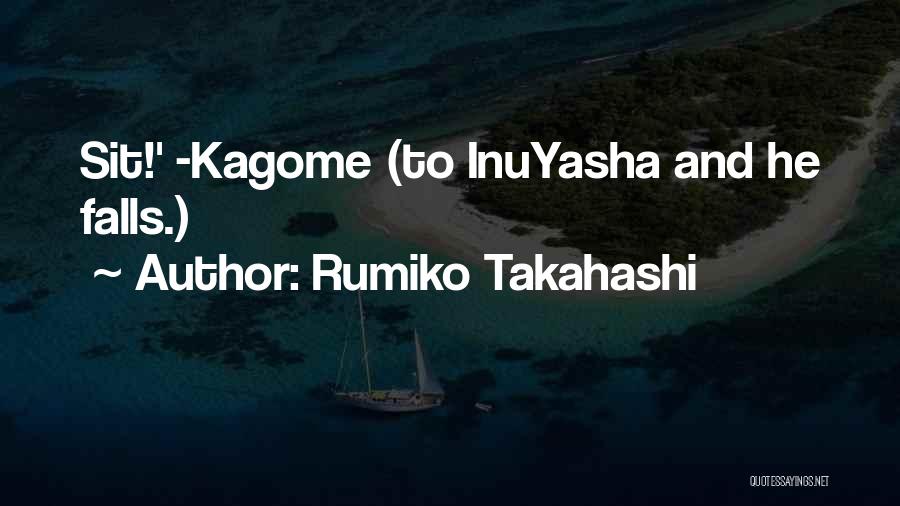 Rumiko Takahashi Quotes: Sit!' -kagome (to Inuyasha And He Falls.)