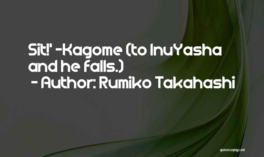 Rumiko Takahashi Quotes: Sit!' -kagome (to Inuyasha And He Falls.)