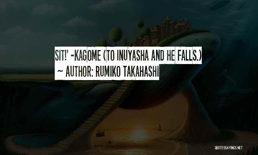 Rumiko Takahashi Quotes: Sit!' -kagome (to Inuyasha And He Falls.)