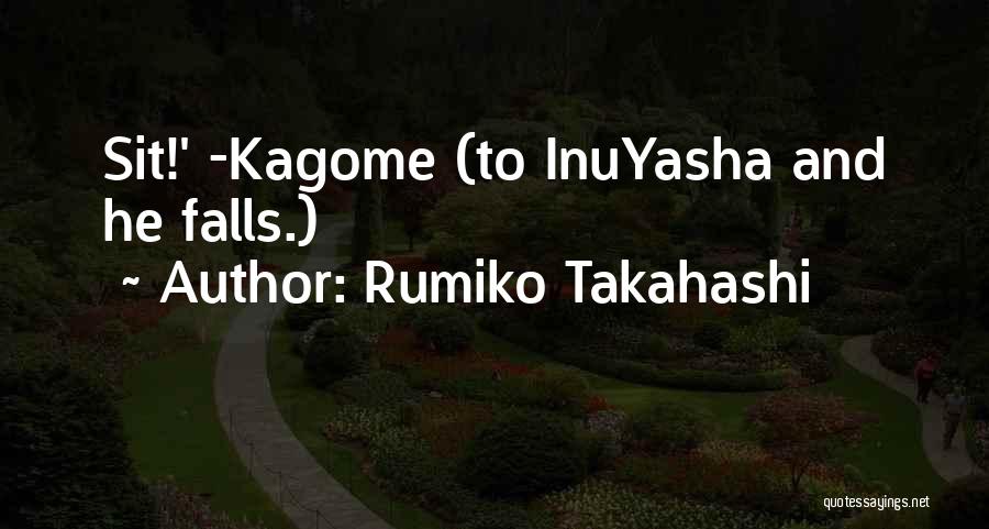 Rumiko Takahashi Quotes: Sit!' -kagome (to Inuyasha And He Falls.)