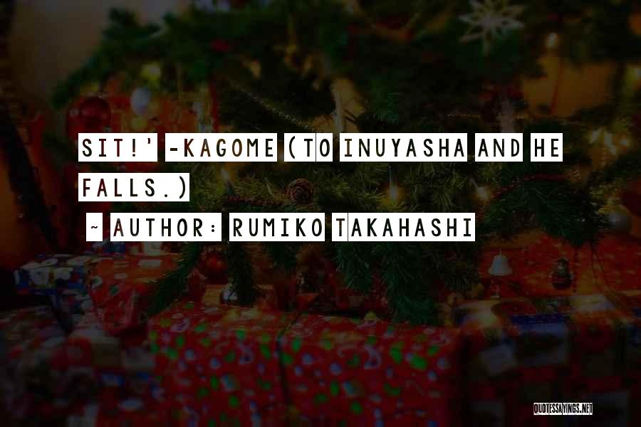 Rumiko Takahashi Quotes: Sit!' -kagome (to Inuyasha And He Falls.)