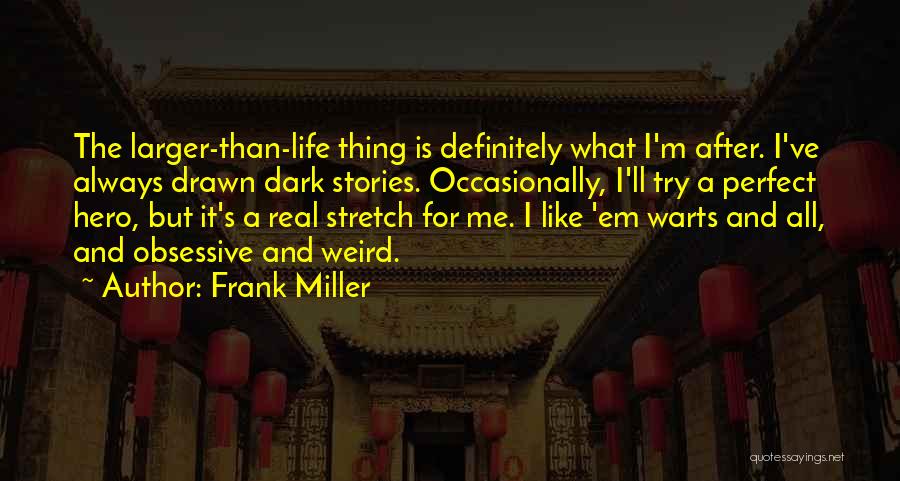Frank Miller Quotes: The Larger-than-life Thing Is Definitely What I'm After. I've Always Drawn Dark Stories. Occasionally, I'll Try A Perfect Hero, But