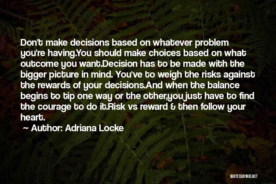 Adriana Locke Quotes: Don't Make Decisions Based On Whatever Problem You're Having.you Should Make Choices Based On What Outcome You Want.decision Has To