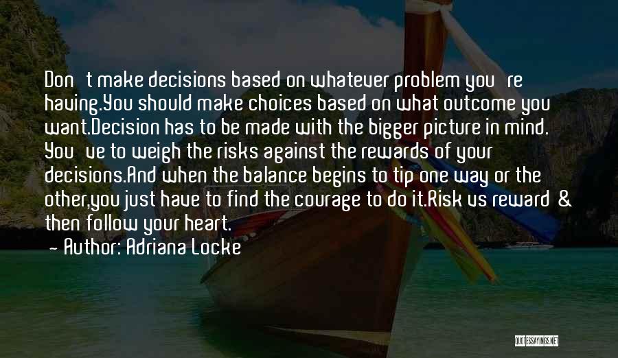 Adriana Locke Quotes: Don't Make Decisions Based On Whatever Problem You're Having.you Should Make Choices Based On What Outcome You Want.decision Has To