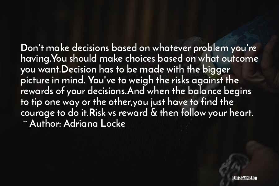 Adriana Locke Quotes: Don't Make Decisions Based On Whatever Problem You're Having.you Should Make Choices Based On What Outcome You Want.decision Has To