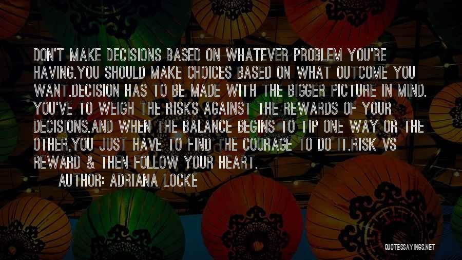 Adriana Locke Quotes: Don't Make Decisions Based On Whatever Problem You're Having.you Should Make Choices Based On What Outcome You Want.decision Has To