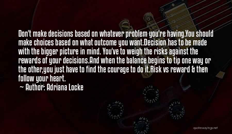 Adriana Locke Quotes: Don't Make Decisions Based On Whatever Problem You're Having.you Should Make Choices Based On What Outcome You Want.decision Has To