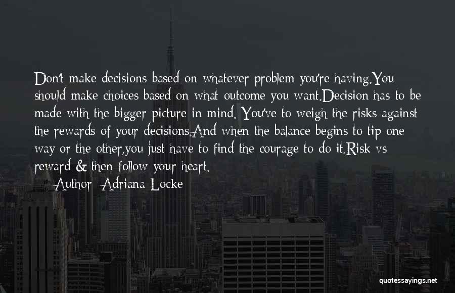 Adriana Locke Quotes: Don't Make Decisions Based On Whatever Problem You're Having.you Should Make Choices Based On What Outcome You Want.decision Has To