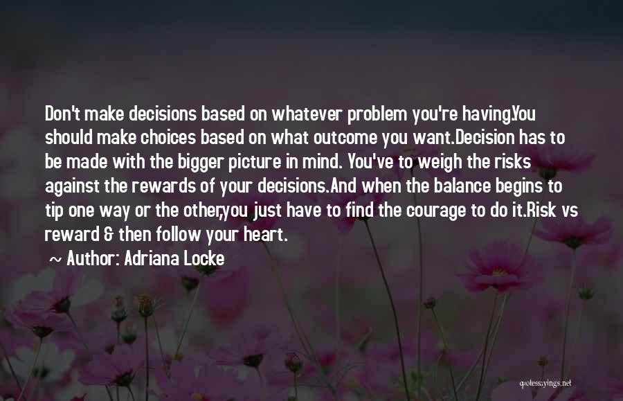 Adriana Locke Quotes: Don't Make Decisions Based On Whatever Problem You're Having.you Should Make Choices Based On What Outcome You Want.decision Has To