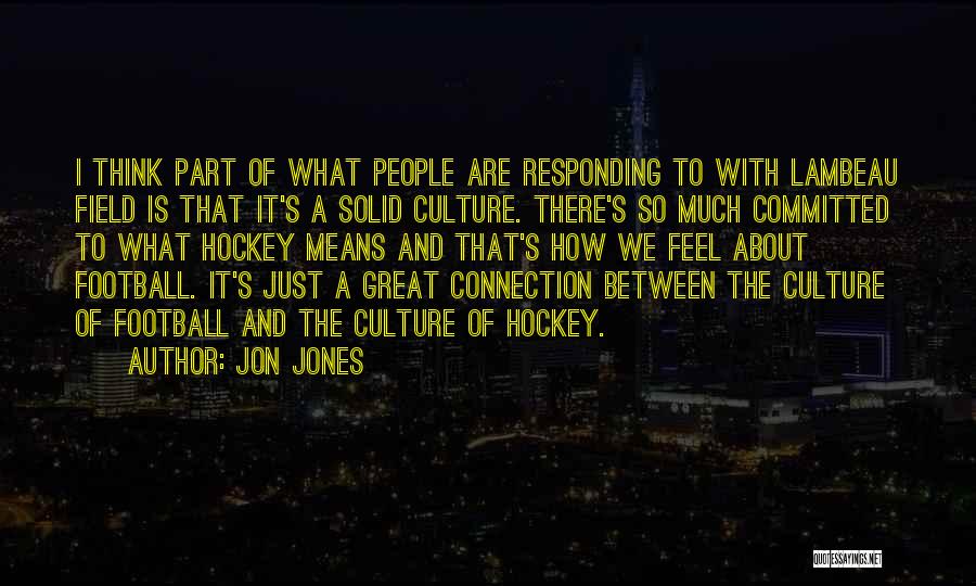 Jon Jones Quotes: I Think Part Of What People Are Responding To With Lambeau Field Is That It's A Solid Culture. There's So