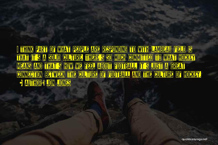 Jon Jones Quotes: I Think Part Of What People Are Responding To With Lambeau Field Is That It's A Solid Culture. There's So