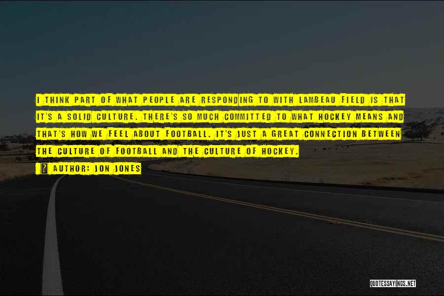 Jon Jones Quotes: I Think Part Of What People Are Responding To With Lambeau Field Is That It's A Solid Culture. There's So