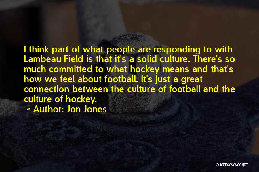 Jon Jones Quotes: I Think Part Of What People Are Responding To With Lambeau Field Is That It's A Solid Culture. There's So