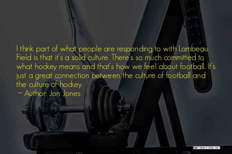 Jon Jones Quotes: I Think Part Of What People Are Responding To With Lambeau Field Is That It's A Solid Culture. There's So