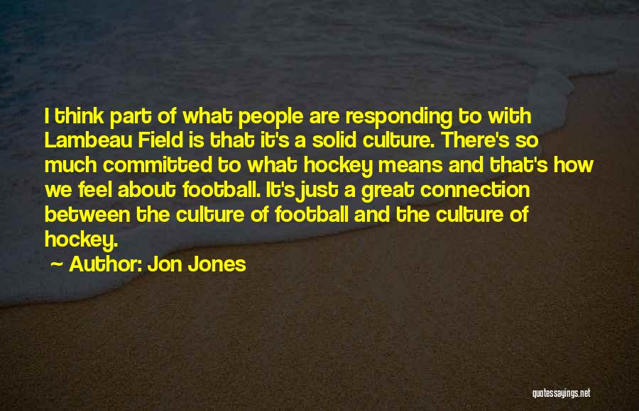 Jon Jones Quotes: I Think Part Of What People Are Responding To With Lambeau Field Is That It's A Solid Culture. There's So