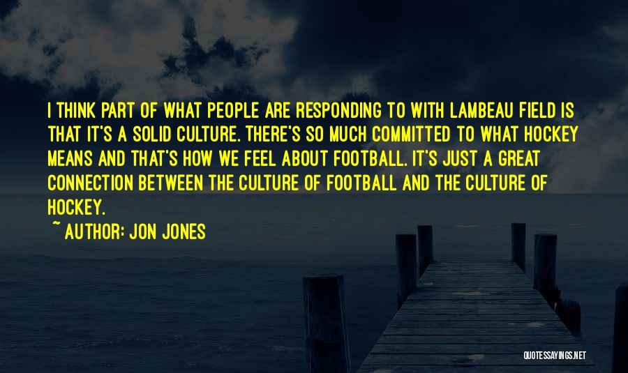 Jon Jones Quotes: I Think Part Of What People Are Responding To With Lambeau Field Is That It's A Solid Culture. There's So