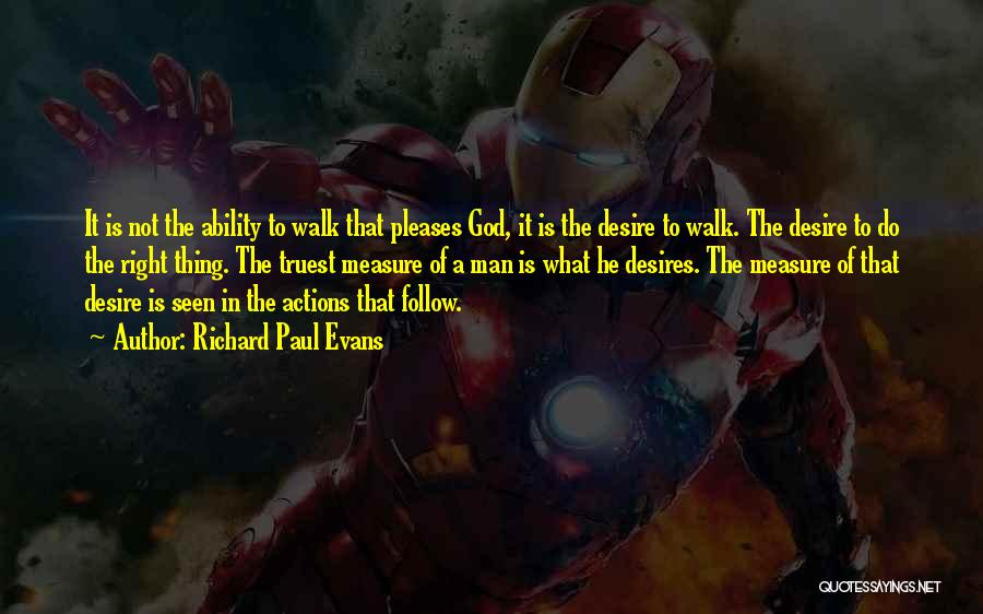 Richard Paul Evans Quotes: It Is Not The Ability To Walk That Pleases God, It Is The Desire To Walk. The Desire To Do