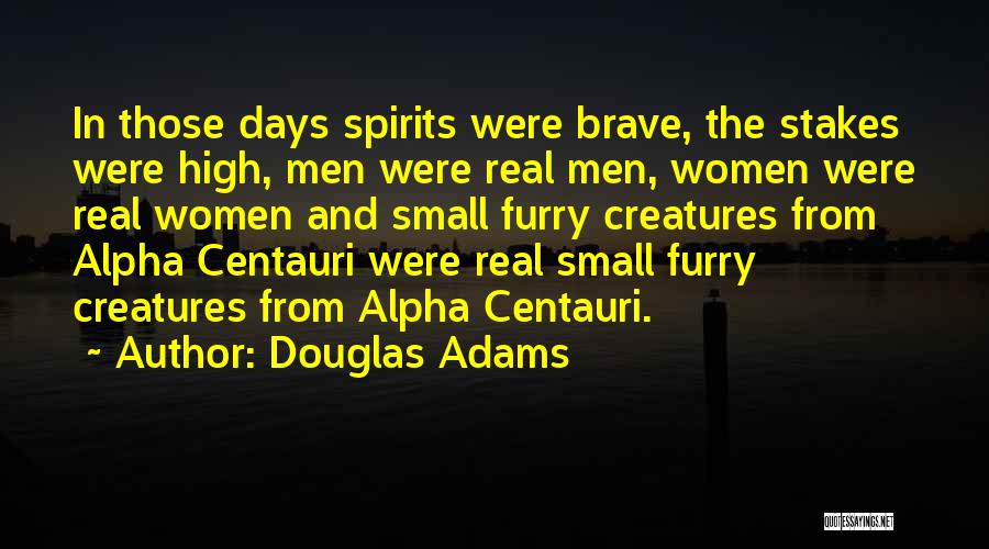 Douglas Adams Quotes: In Those Days Spirits Were Brave, The Stakes Were High, Men Were Real Men, Women Were Real Women And Small