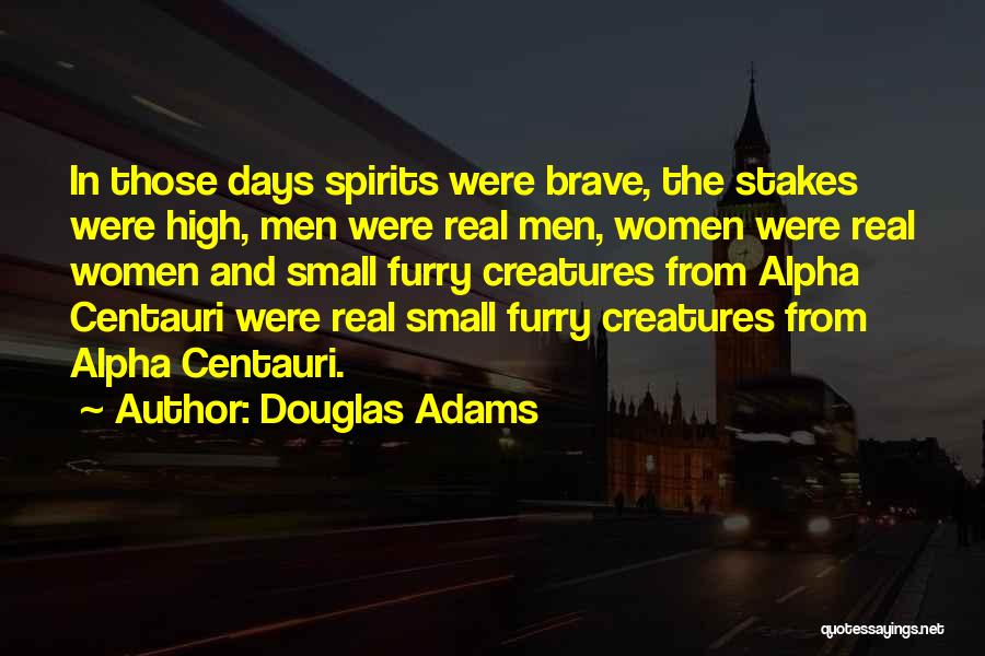 Douglas Adams Quotes: In Those Days Spirits Were Brave, The Stakes Were High, Men Were Real Men, Women Were Real Women And Small
