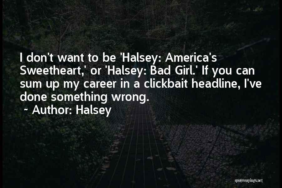 Halsey Quotes: I Don't Want To Be 'halsey: America's Sweetheart,' Or 'halsey: Bad Girl.' If You Can Sum Up My Career In