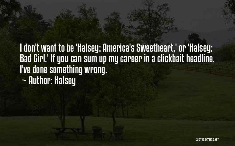 Halsey Quotes: I Don't Want To Be 'halsey: America's Sweetheart,' Or 'halsey: Bad Girl.' If You Can Sum Up My Career In
