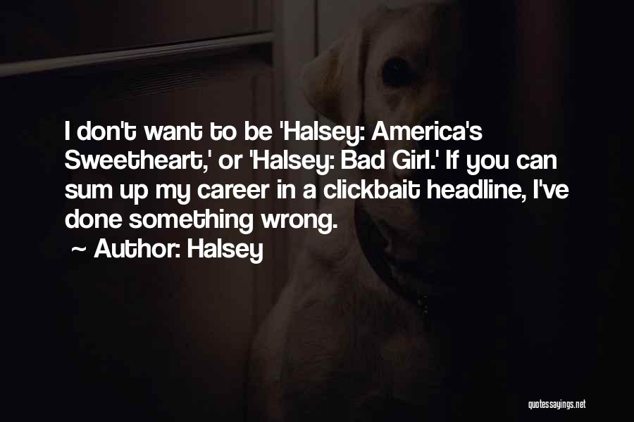 Halsey Quotes: I Don't Want To Be 'halsey: America's Sweetheart,' Or 'halsey: Bad Girl.' If You Can Sum Up My Career In