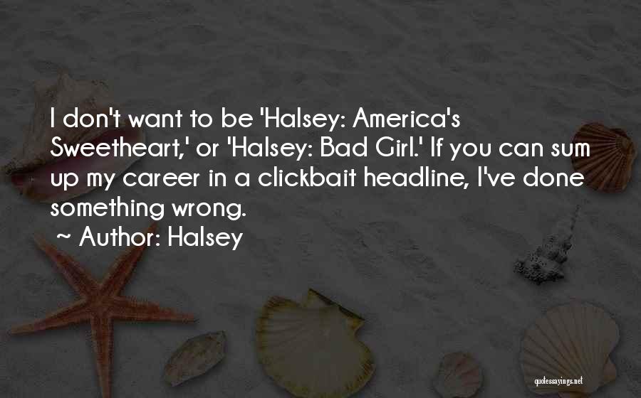 Halsey Quotes: I Don't Want To Be 'halsey: America's Sweetheart,' Or 'halsey: Bad Girl.' If You Can Sum Up My Career In