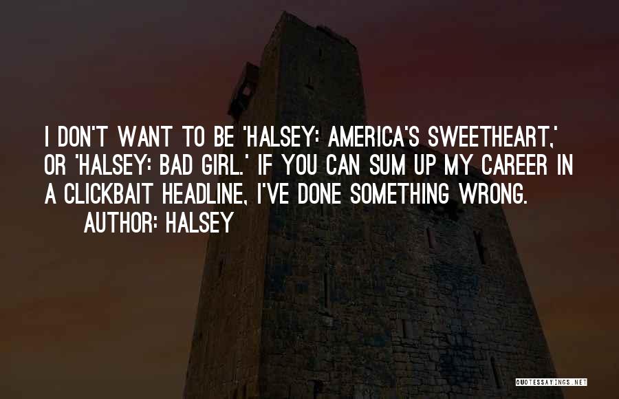 Halsey Quotes: I Don't Want To Be 'halsey: America's Sweetheart,' Or 'halsey: Bad Girl.' If You Can Sum Up My Career In