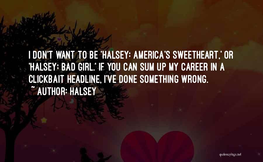 Halsey Quotes: I Don't Want To Be 'halsey: America's Sweetheart,' Or 'halsey: Bad Girl.' If You Can Sum Up My Career In