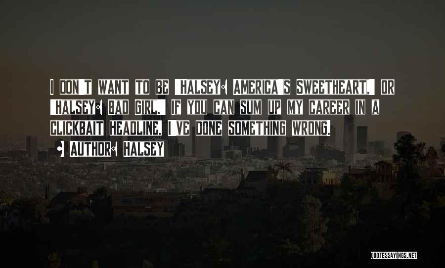 Halsey Quotes: I Don't Want To Be 'halsey: America's Sweetheart,' Or 'halsey: Bad Girl.' If You Can Sum Up My Career In