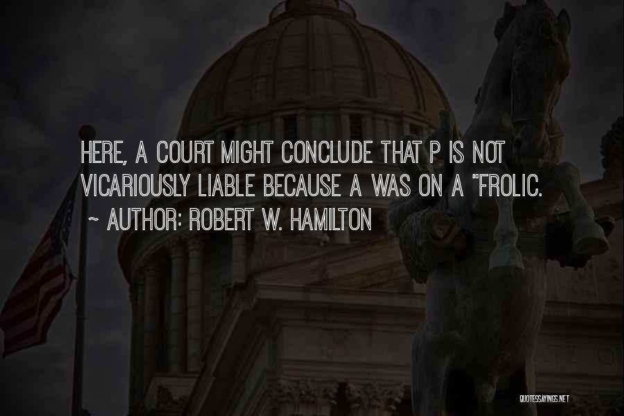 Robert W. Hamilton Quotes: Here, A Court Might Conclude That P Is Not Vicariously Liable Because A Was On A Frolic.